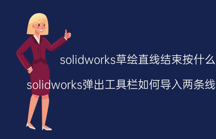 solidworks草绘直线结束按什么键 solidworks弹出工具栏如何导入两条线相交命令？